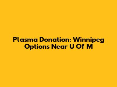 Plasma Donation: Winnipeg Options Near U Of M