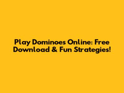 Play Dominoes Online: Free Download & Fun Strategies!
