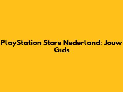 PlayStation Store Nederland: Jouw Gids
