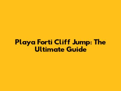 Playa Forti Cliff Jump: The Ultimate Guide