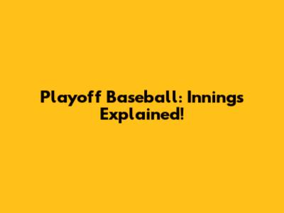 Playoff Baseball: Innings Explained!