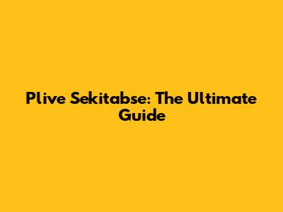 Plive Sekitabse: The Ultimate Guide