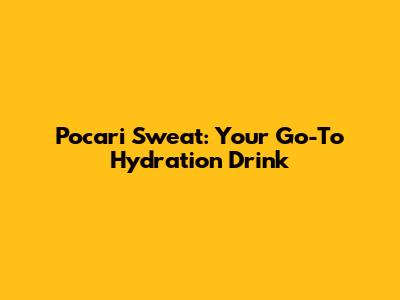 Pocari Sweat: Your Go-To Hydration Drink