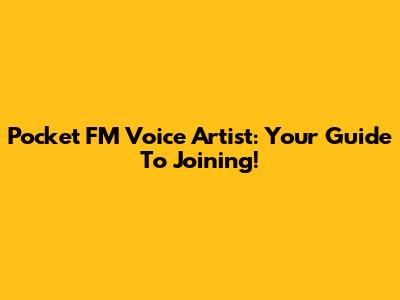 Pocket FM Voice Artist: Your Guide To Joining!