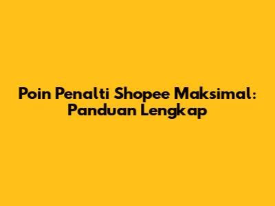 Poin Penalti Shopee Maksimal: Panduan Lengkap