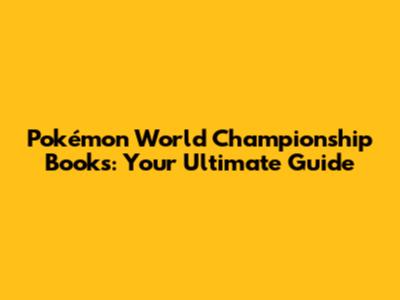 Pokémon World Championship Books: Your Ultimate Guide