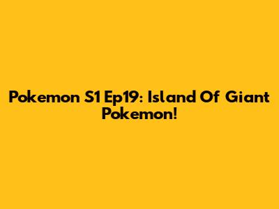Pokemon S1 Ep19: Island Of Giant Pokemon!