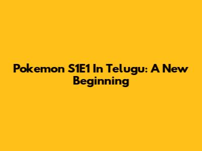Pokemon S1E1 In Telugu: A New Beginning