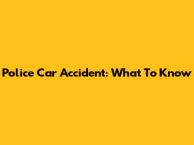 Police Car Accident: What To Know
