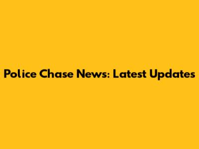 Police Chase News: Latest Updates