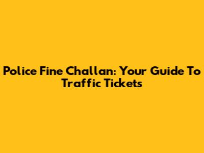 Police Fine Challan: Your Guide To Traffic Tickets