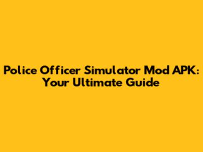 Police Officer Simulator Mod APK: Your Ultimate Guide