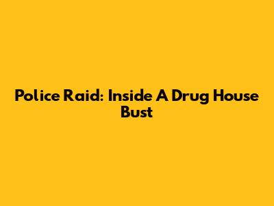 Police Raid: Inside A Drug House Bust