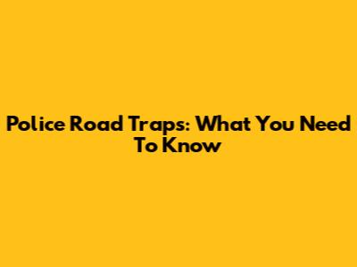 Police Road Traps: What You Need To Know