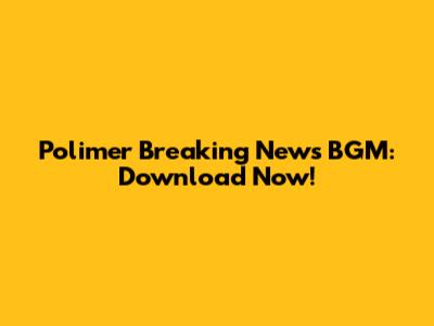 Polimer Breaking News BGM: Download Now!
