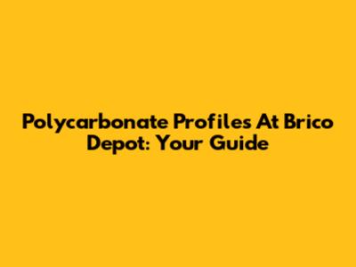 Polycarbonate Profiles At Brico Depot: Your Guide
