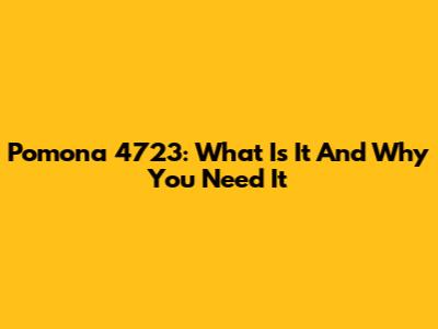 Pomona 4723: What Is It And Why You Need It