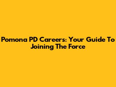 Pomona PD Careers: Your Guide To Joining The Force
