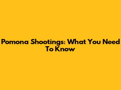 Pomona Shootings: What You Need To Know