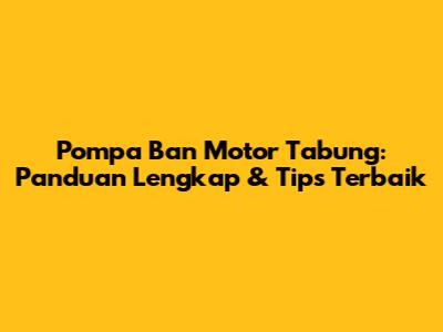 Pompa Ban Motor Tabung: Panduan Lengkap & Tips Terbaik