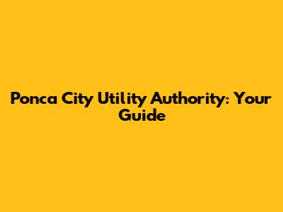 Ponca City Utility Authority: Your Guide