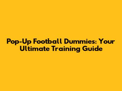 Pop-Up Football Dummies: Your Ultimate Training Guide