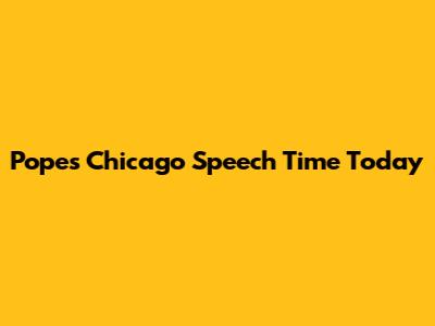 Pope's Chicago Speech Time Today