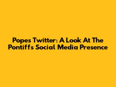Pope's Twitter: A Look At The Pontiff's Social Media Presence