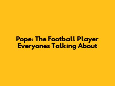 Pope: The Football Player Everyone's Talking About