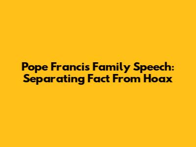 Pope Francis Family Speech: Separating Fact From Hoax
