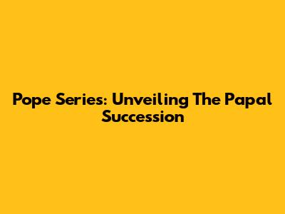 Pope Series: Unveiling The Papal Succession