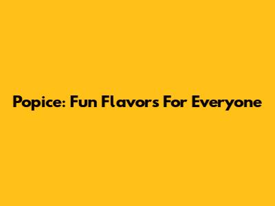 Popice: Fun Flavors For Everyone