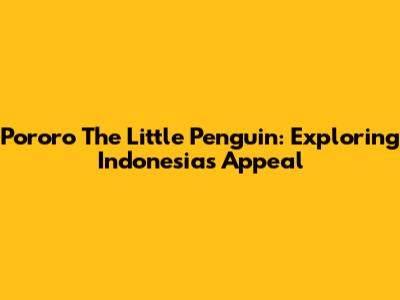 Pororo The Little Penguin: Exploring Indonesia's Appeal