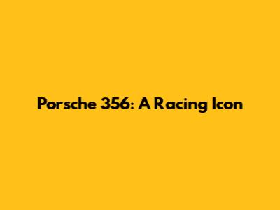 Porsche 356: A Racing Icon