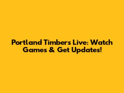 Portland Timbers Live: Watch Games & Get Updates!