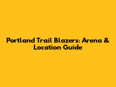 Portland Trail Blazers: Arena & Location Guide