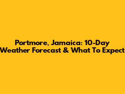 Portmore, Jamaica: 10-Day Weather Forecast & What To Expect