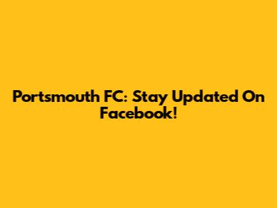 Portsmouth FC: Stay Updated On Facebook!