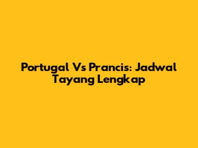 Portugal Vs Prancis: Jadwal Tayang Lengkap