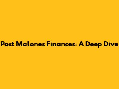 Post Malone's Finances: A Deep Dive