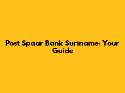 Post Spaar Bank Suriname: Your Guide