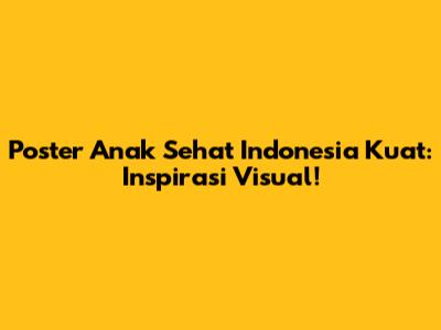 Poster Anak Sehat Indonesia Kuat: Inspirasi Visual!