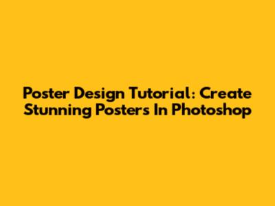 Poster Design Tutorial: Create Stunning Posters In Photoshop