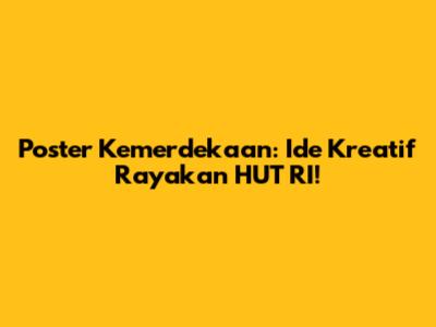 Poster Kemerdekaan: Ide Kreatif Rayakan HUT RI!