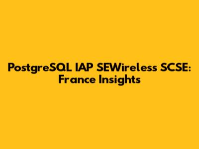 PostgreSQL IAP SEWireless SCSE: France Insights