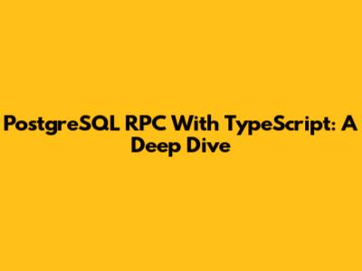 PostgreSQL RPC With TypeScript: A Deep Dive
