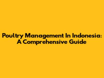 Poultry Management In Indonesia: A Comprehensive Guide