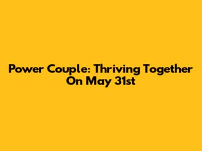 Power Couple: Thriving Together On May 31st