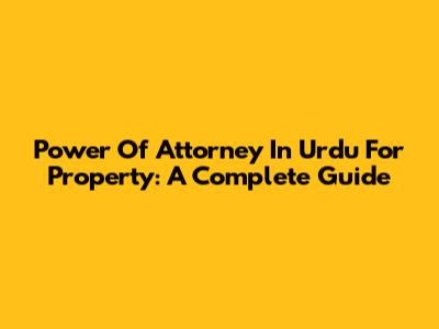 Power Of Attorney In Urdu For Property: A Complete Guide