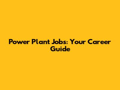 Power Plant Jobs: Your Career Guide
